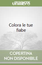 Colora le tue fiabe libro