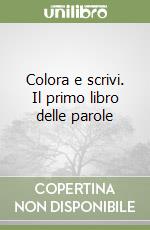 Colora e scrivi. Il primo libro delle parole libro