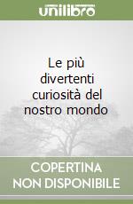 Le più divertenti curiosità del nostro mondo libro