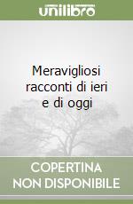 Meravigliosi racconti di ieri e di oggi libro
