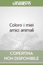 Coloro i miei amici animali libro