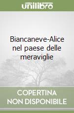 Biancaneve-Alice nel paese delle meraviglie libro