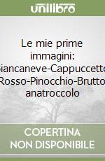 Le mie prime immagini: Biancaneve-Cappuccetto Rosso-Pinocchio-Brutto anatroccolo libro