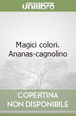 Magici colori. Ananas-cagnolino libro