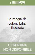 La magia dei colori. Ediz. illustrata libro