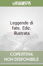 Leggende di fate. Ediz. illustrata libro
