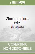 Gioca e colora. Ediz. illustrata libro