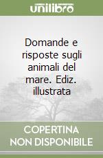 Domande e risposte sugli animali del mare. Ediz. illustrata libro