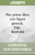 Mio primo libro con figure girevoli. Ediz. illustrata libro