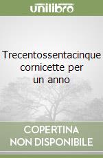 Trecentossentacinque cornicette per un anno libro