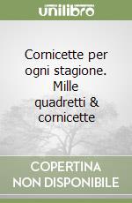Cornicette per ogni stagione. Mille quadretti & cornicette libro