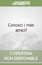 Conosci i miei amici?