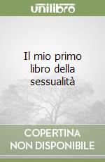 Il mio primo libro della sessualità libro