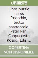 Libro puzzle fiabe: Pinocchio, brutto anatroccolo, Peter Pan, Cappuccetto Rosso. Ediz. illustrata libro