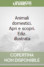 Animali domestici. Apri e scopri. Ediz. illustrata libro