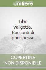 Libri valigetta. Racconti di principesse libro
