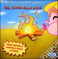 Il mio piccolo libro candela. Dal fuoco alla luce libro