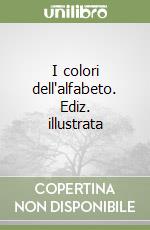 I colori dell'alfabeto. Ediz. illustrata libro