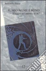 Il mio nome è Bond. Viaggio nel mondo di 007 libro