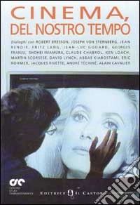 Cinema, del nostro tempo. Dialoghi con Robert Bresson, Joseph von Sternberg, Jean Renoir, Fritz Lang, Jean-Luc Godard, Georges Franju, Shohei Imamura... libro