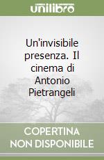 Un'invisibile presenza. Il cinema di Antonio Pietrangeli libro