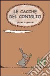 Le cacche del coniglio. Ediz. illustrata libro