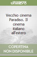 Vecchio cinema Paradiso. Il cinema italiano all'estero libro