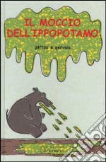 Il moccio dell'ippopotamo. Ediz. illustrata libro