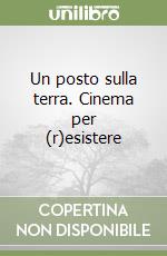 Un posto sulla terra. Cinema per (r)esistere libro