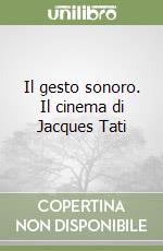 Il gesto sonoro. Il cinema di Jacques Tati libro