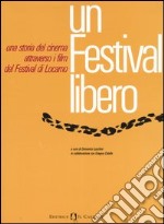 Un festival libero. Una storia del cinema attraverso i film del festival di Locarno (Milano, 28 settembre-10 ottobre 2004) libro