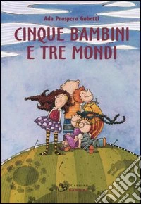 Cinque bambini e tre mondi libro