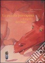 La piccola principessa e il segreto del drago. Ediz. illustrata