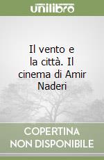 Il vento e la città. Il cinema di Amir Naderi