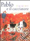 Pablo e il cacciatore. Ediz. illustrata libro