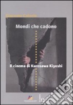 Mondi che cadono. Il cinema di Kurosawa Kiyoshi. Catalogo della mostra (Torino, 18-27 aprile 2007) libro