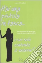 Hai una pistola in tasca... o sei solo contento di vedermi? Frasi memorabili dai film di ogni tempo da usare in ogni occasione libro