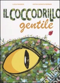Il coccodrillo gentile. Ediz. illustrata libro