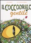 Il coccodrillo gentile. Ediz. illustrata libro