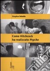 Come Hitchcock ha realizzato Psycho. Con un'intervista a Gus Van Sant. Ediz. illustrata libro di Rebello Stephen