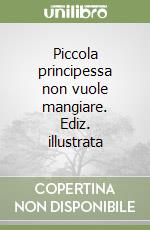 Piccola principessa non vuole mangiare. Ediz. illustrata libro