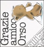 Grazie amico orso. Ediz. illustrata