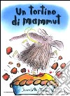 Un tortino di mammut. Ediz. illustrata libro