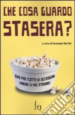 Che cosa guardo stasera? DVD per tutte le occasioni (anche le più strane) libro