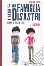 La mia famiglia e altri disastri. Storie di Luca e Sara. Ediz. illustrata libro