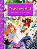 Troppi giocattoli. Ediz. illustrata libro