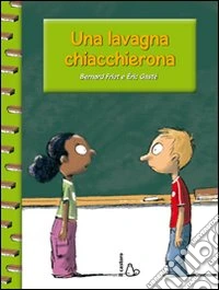 Una lavagna chiacchierona. Ediz. illustrata libro