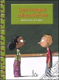Una lavagna chiacchierona. Ediz. illustrata libro