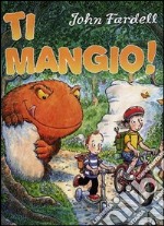 Ti mangio! Ediz. illustrata libro