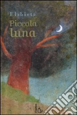 Piccola luna. Ediz. illustrata libro